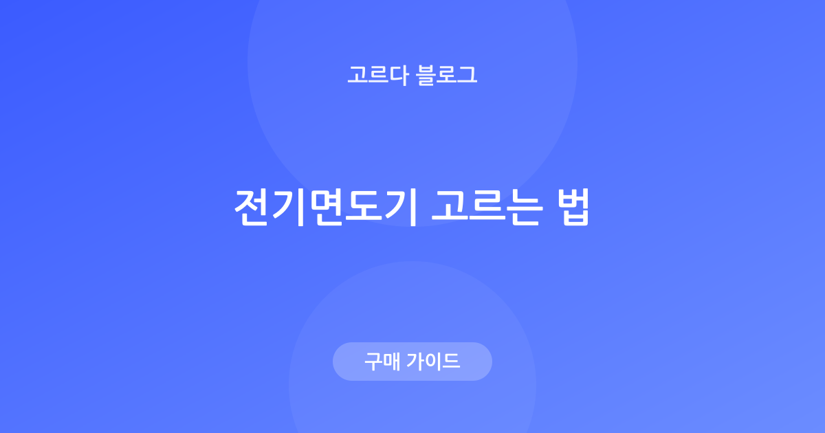 전기면도기 고르는 법 — 회전식·왕복식·방수·세척 정리