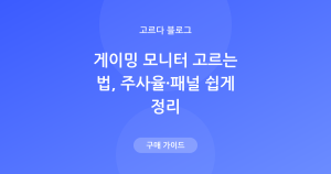 게이밍 모니터 고르는 법 — 주사율·패널(IPS/VA/TN) 정리